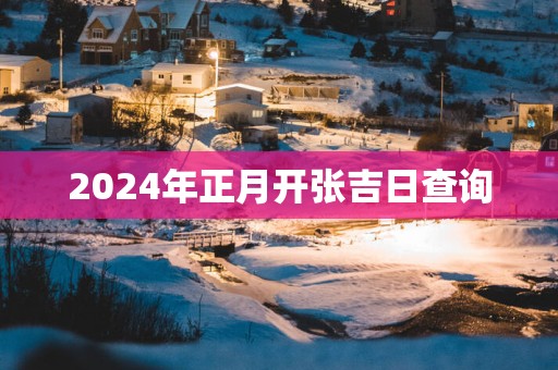 2025年正月开张吉日查询