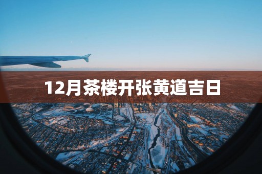 12月茶楼开张黄道吉日