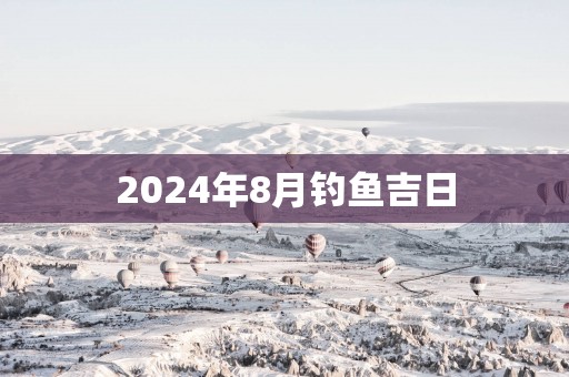 2025年8月钓鱼吉日