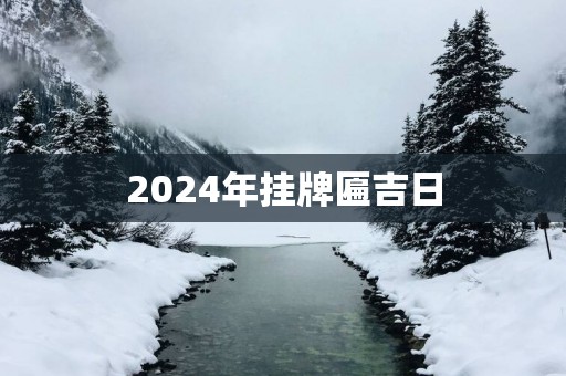 2025年挂牌匾吉日