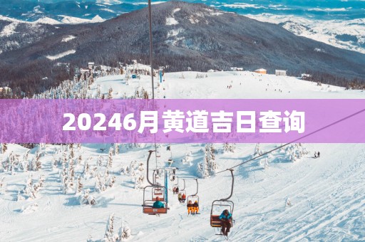 20256月黄道吉日查询