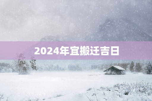 2025年宜搬迁吉日