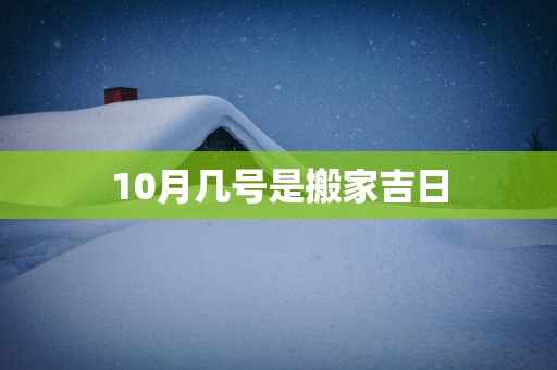 10月几号是搬家吉日