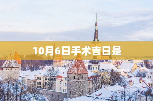 10月6日手术吉日是