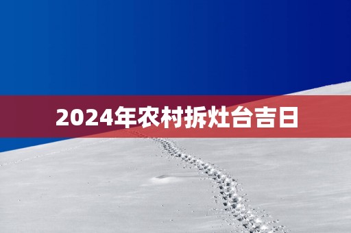 2025年农村拆灶台吉日