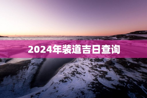 2025年装道吉日查询