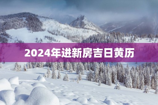 2025年进新房吉日黄历