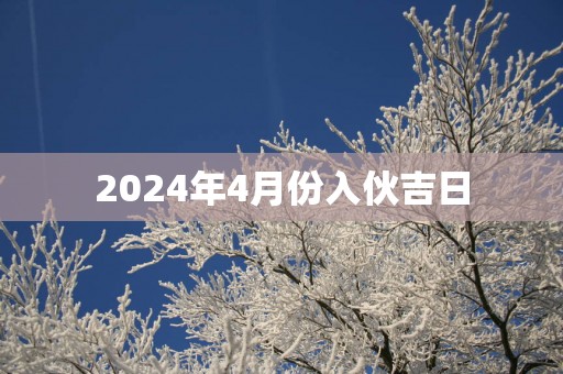 2025年4月份入伙吉日