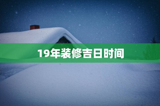 19年装修吉日时间