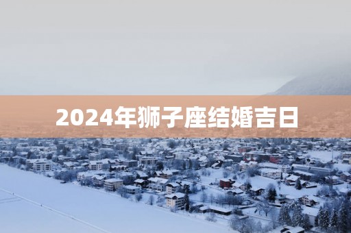 2025年狮子座结婚吉日