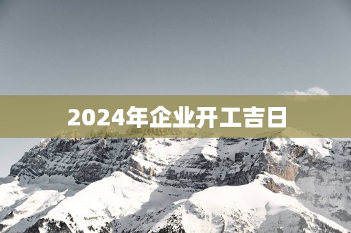 2025年企业开工吉日