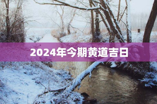 2025年今期黄道吉日