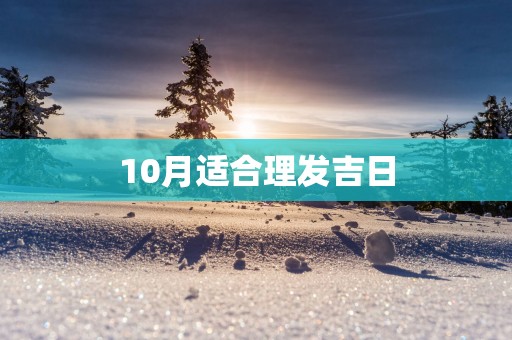 10月适合理发吉日