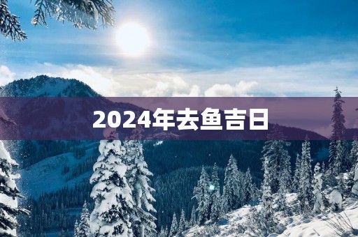 2025年去鱼吉日