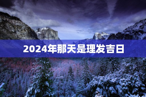 2025年那天是理发吉日