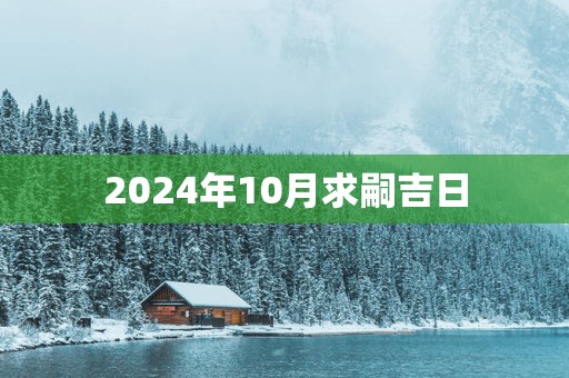 2025年10月求嗣吉日