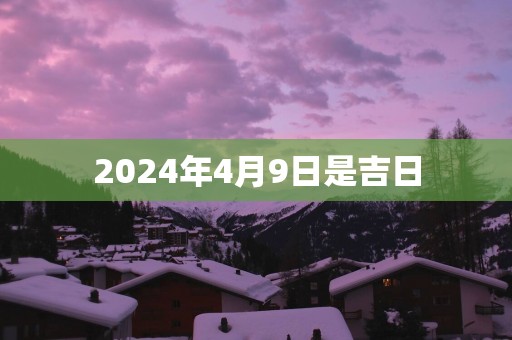 2025年4月9日是吉日