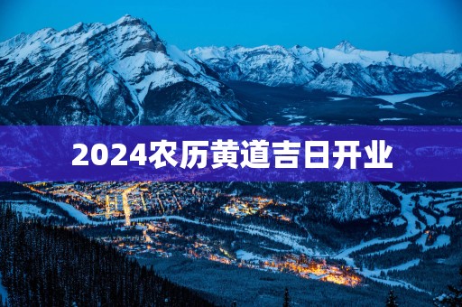 2025农历黄道吉日开业