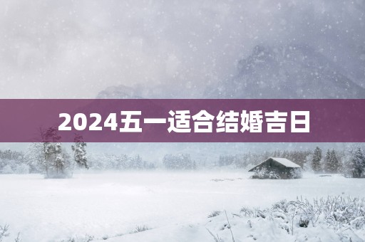 2025五一适合结婚吉日