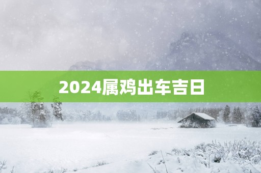 2025属鸡出车吉日