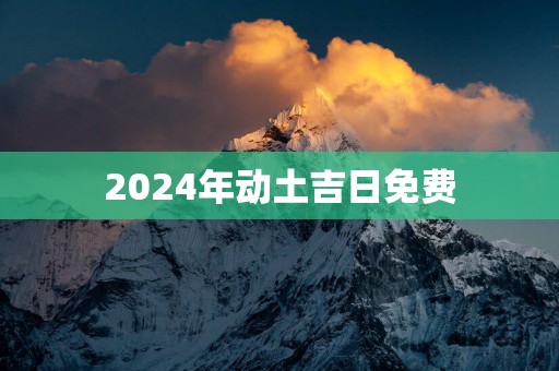 2025年动土吉日免费