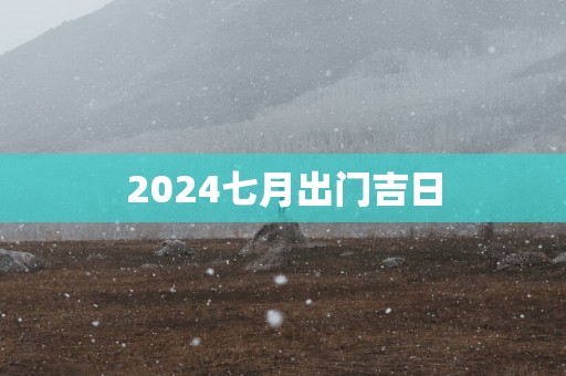 2025七月出门吉日