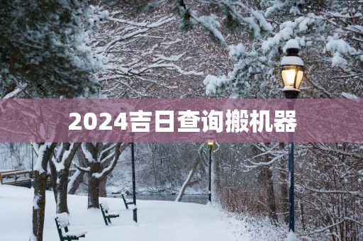 2025吉日查询搬机器