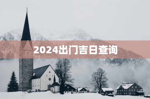 2025出门吉日查询