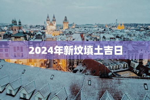 2025年新坟填土吉日
