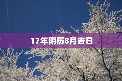 17年阴历8月吉日