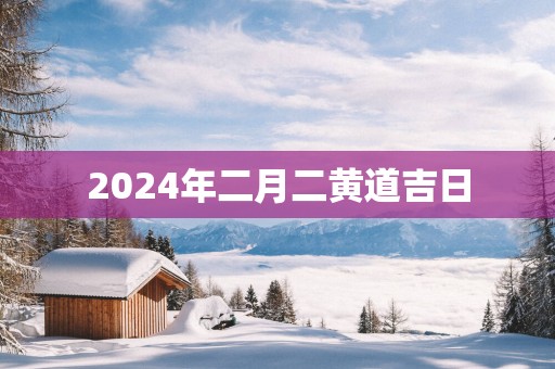 2025年二月二黄道吉日