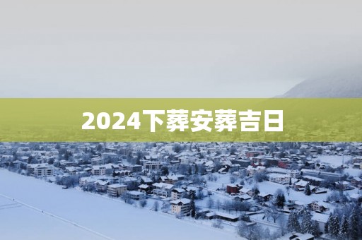 2025下葬安葬吉日