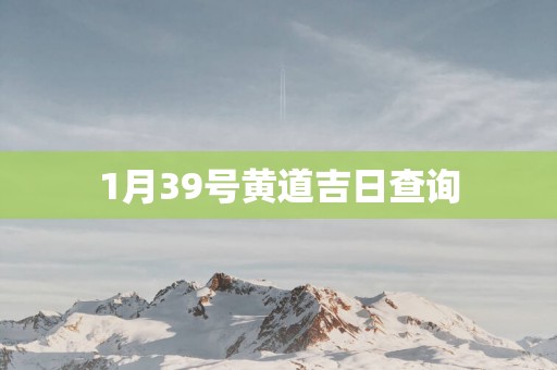 1月39号黄道吉日查询