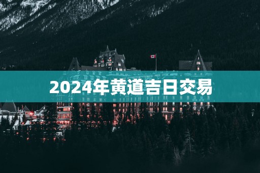 2025年黄道吉日交易