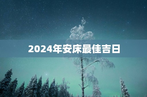 2025年安床最佳吉日