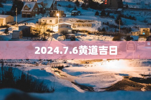 2025.7.6黄道吉日