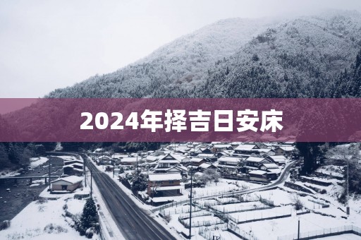 2025年择吉日安床