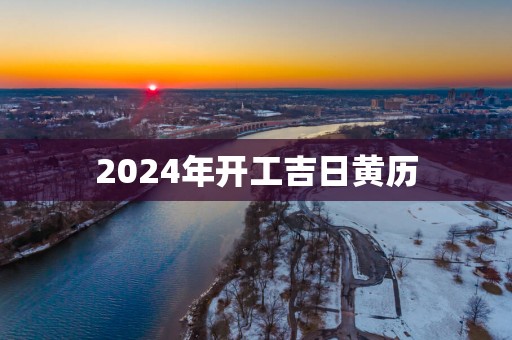 2025年开工吉日黄历