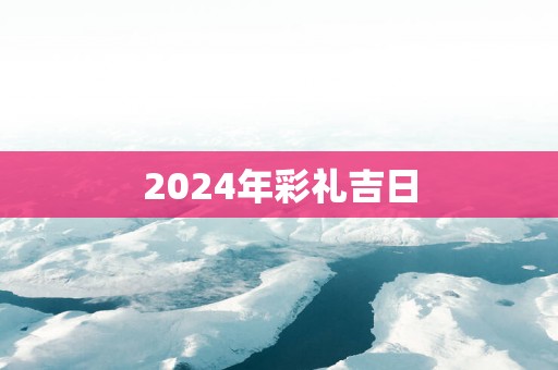 2025年彩礼吉日