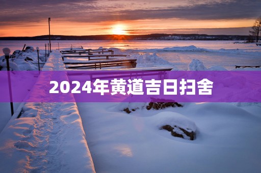 2025年黄道吉日扫舍
