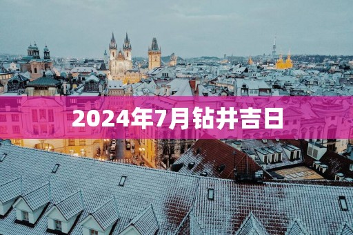 2025年7月钻井吉日