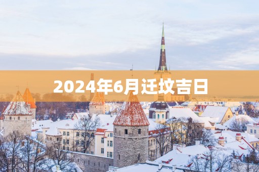 2025年6月迁坟吉日