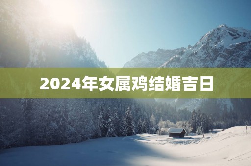2025年女属鸡结婚吉日
