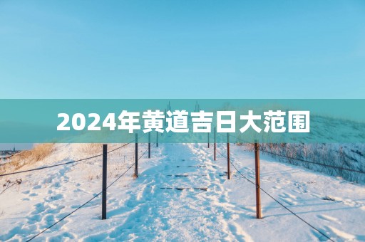 2025年黄道吉日大范围