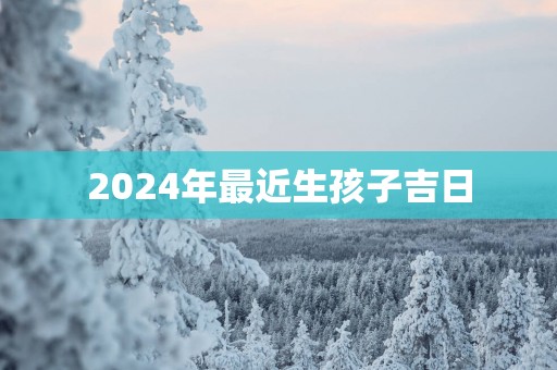 2025年最近生孩子吉日