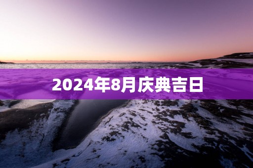 2025年8月庆典吉日