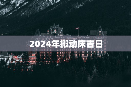 2025年搬动床吉日