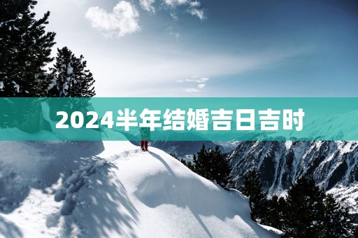 2025半年结婚吉日吉时