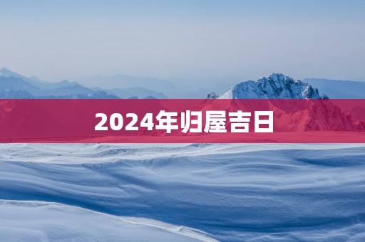 2025年归屋吉日