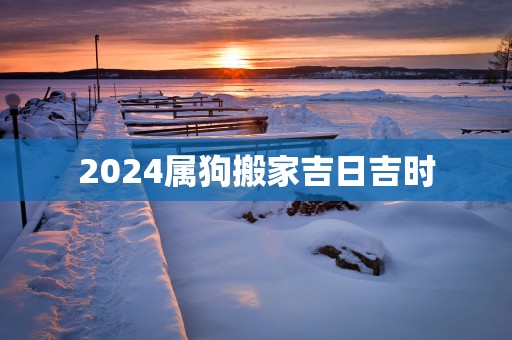 2025属狗搬家吉日吉时